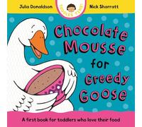 Chocolate Mousse for Greedy Goose: A first book for toddlers who love their food