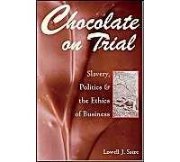 Chocolate On Trial : Slavery, Politics, And The Ethics Of Business