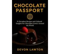 Chocolate Passport: 31 Decadent Recipes and Cultural Insights for Chocolate Lovers Around the World