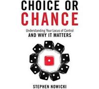 Stephen Nowicki – Choice or Chance – Understanding Your Locus of Control and Why It Matters