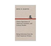 Choice Specimens Of American Literature, And Literary Reader Being Selections From The Chief American Writers