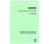 Choice: The Essential Element In Human Action (Routledge Library Editions Free Will And Determinism)