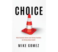Choice: What Startup Founders And Business Owners Get Wrong About Growth