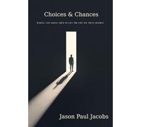 Choices & Chances: Making and Taking Them to Live the Life You Truly Deserve