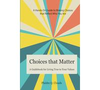 Choices That Matter: A Guidebook for Living True to Your Values