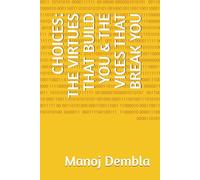 CHOICES: THE VIRTUES THAT BUILD YOU & THE VICES THAT BREAK YOU