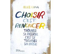 Choisir, c'est renoncer: Trouver sa passion, c'est se trouver soi-même