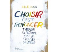 Choisir, c'est renoncer Trouver sa passion, c'est se trouver soi-même - Elle Luna - La Martiniere Eds De - relié - Guide