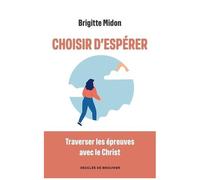 Choisir D'espérer - Traverser Les Épreuves Avec Le Christ
