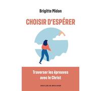 Choisir d'espérer Traverser les épreuves avec le Christ - Brigitte Midon - Desclée De Brouwer - broché - Témoignage