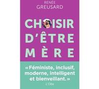 Renée Greusard – Choisir d'être mère – Tout savoir sur la parentalité avant de vous lancer – Poche