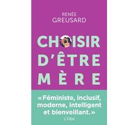 Renée Greusard – Choisir d'être mère – Tout savoir sur la parentalité avant de vous lancer – Poche