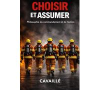 Choisir et Assumer: Philosophie du commandement et de l'action