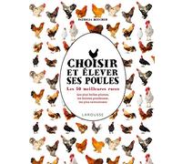 Choisir et élever ses poules: Les 100 meilleures races