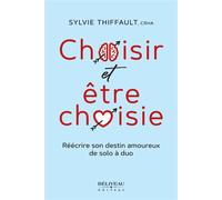 Choisir et être choisie - Réécrire son destin amoureux de solo à duo - Sylvie Thiffault - Beliveau Editeur - broché - Guide