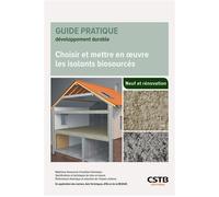 Choisir et mettre en oeuvre les isolants biosourcés Neuf et Rénovation - Matériaux biosourcés d'isolation thermique - Spécifications et techniques de mise en oeuvre - Performance thermique et réductio