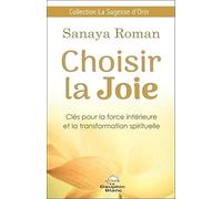 Choisir la Joie - Clés pour la force intérieure et la transformation spirituelle