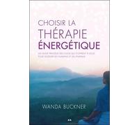 Choisir La Thérapie Énergétique - Un Guide Pratique Des Choix Qui S'offrent À Vous Pour Soigner Les Humains Et Les Animaux