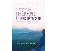 Choisir la thérapie énergétique - Un guide pratique des choix qui s'offrent à vous pour soigner les humains et les animaux
