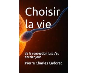 Choisir la vie: de la conception jusqu'au dernier jour.
