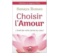 Choisir l'Amour - L'éveil de votre centre du coeur