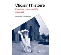 Choisir l'histoire Essai sur les actualités du passé - Dominique Dirlewanger - Presses Polytechniques Romandes - broché - Essai