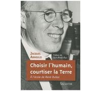 Choisir L'humain, Courtiser La Terre - A L'école De René Dubos