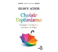 Choisir l'optimisme: Comment être heureux par mauvais temps
