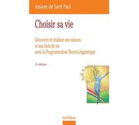Choisir sa vie : Découvrir et réaliser ses valeurs et ses buts de vie avec la Programmation Neuro-Linguistique