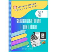 Choisir son sujet du DNB et bien le rédiger: Guide complet pour préparer l’oral du brevet pour collégiens en 3° ( 14-15 ans)