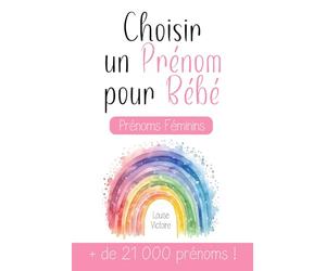 Choisir un Prénom pour Bébé | + de 21 000 prénoms féminins: Un guide très complet pour choisir le prénom d'un enfant à naître ! Le cadeau idéal pour ... + de 21 000 prénoms pour une fille !