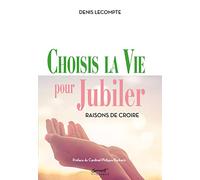 Choisis la Vie pour jubiler: Raisons de croire