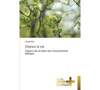 Choisis la vie: Valeurs de vie dans leur enracinement biblique