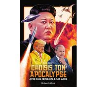 Choisis ton apocalypse – Avec Kim Jong-un et ses amis – Éditions Robert Laffont