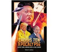 Choisis ton apocalypse - Avec Kim Jong-un et ses amis Rob Sears (Auteur), Justine Richard (Traduction)