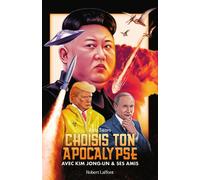 Choisis ton apocalypse – Avec Kim Jong-un et ses amis – Éditions Robert Laffont