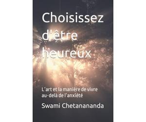 Choisissez d'être heureux: L’art et la manière de vivre au-delà de l’anxiété