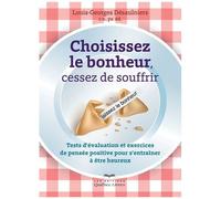 Choisissez Le Bonheur, Cessez De Souffrir - Tests D'évaluation Et Exercices De Pensée Positive Pour S'entraîner À Être Heureux