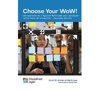 Choisissez votre WoW! / Choose Your Wow: Une apprpche de'l'Agilite Maitrisee pour optimiser votre facon de faire / A Disciplined Agile Approach to Optimizing Your Way of Working