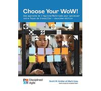 Choisissez votre WoW! / Choose Your Wow: Une apprpche de'l'Agilite Maitrisee pour optimiser votre facon de faire / A Disciplined Agile Approach to Optimizing Your Way of Working