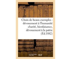 Choix de beaux exemples : dévouement à l'humanité charité, bienfaisance, dévouement à la patrie - Collectif - Hachette Bnf - broché - Livre