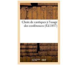 Choix De Cantiques À L'usage Des Conférences Et Des Exercices Du Mois De Marie