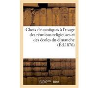 Choix de cantiques à l'usage des réunions religieuses et des écoles du dimanche Collectif (Auteur)