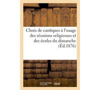 Choix de cantiques à l'usage des réunions religieuses et des écoles du dimanche - Collectif - Hachette Bnf - broché - Livre