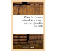 Choix de chansons nationales anciennes, nouvelles et inédites