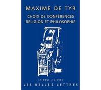 Choix de conférences Maxime De Tyr (Auteur), Frédéric Fauquier (Traduction), Frédéric Fauquier (Introduction), Frédéric Fauquier (Notes), Brigitte Pérez-Jean (Traduction), Brigitte Pérez-Jean (Introdu