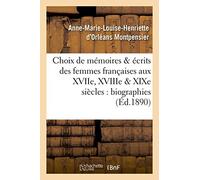 Choix de mémoires et écrits des femmes françaises aux XVIIe, XVIIIe et XIXe siècles : biographies