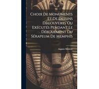 Choix De Monuments Et De Dessins Découverts Ou Exécutés Pendant Le Déblaiement Du Sérapeum De Memphis