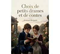 Choix de petits drames et de contes: Drames et contes pour enfants par Arnaud Berquin, écrivain français du XVIIIe siècle