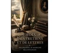Choix d'entretiens et de lettres: Une sélection d'entretiens et de lettres de Françoise d'Aubigné Maintenon, offrant un aperçu de ses pensées sur l'éducation et la vie chrétienne au XVIIe siècle